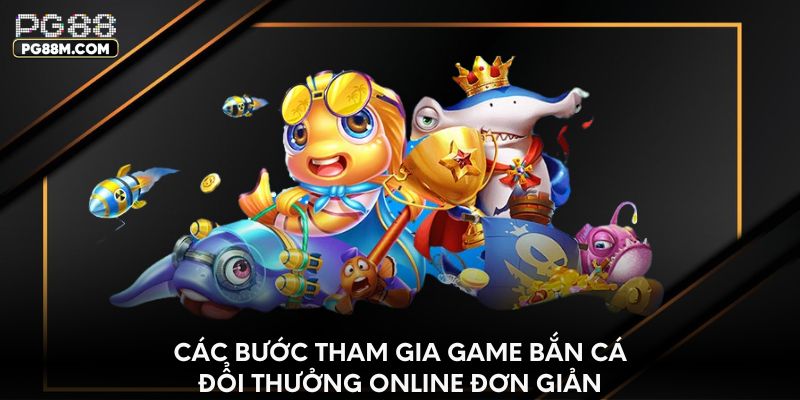 Các bước tham gia game bắn cá đổi thưởng online đơn giản