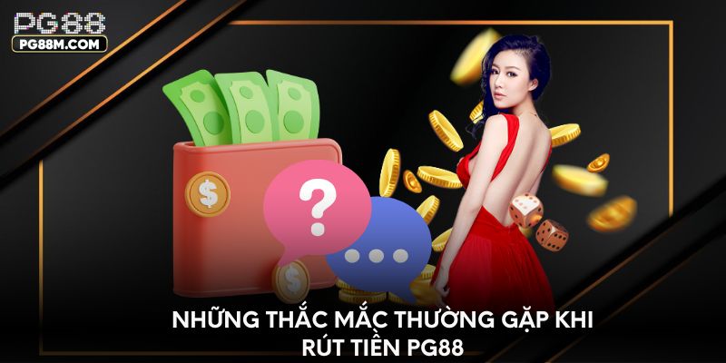 Những thắc mắc thường gặp khi rút tiền PG88