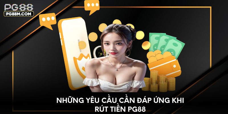 Những yêu cầu cần đáp ứng khi rút tiền PG88