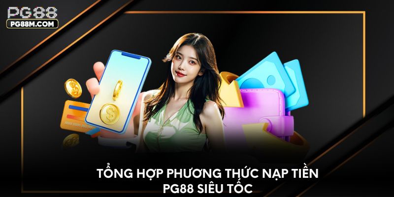 Tổng hợp phương thức nạp tiền PG88 siêu tốc